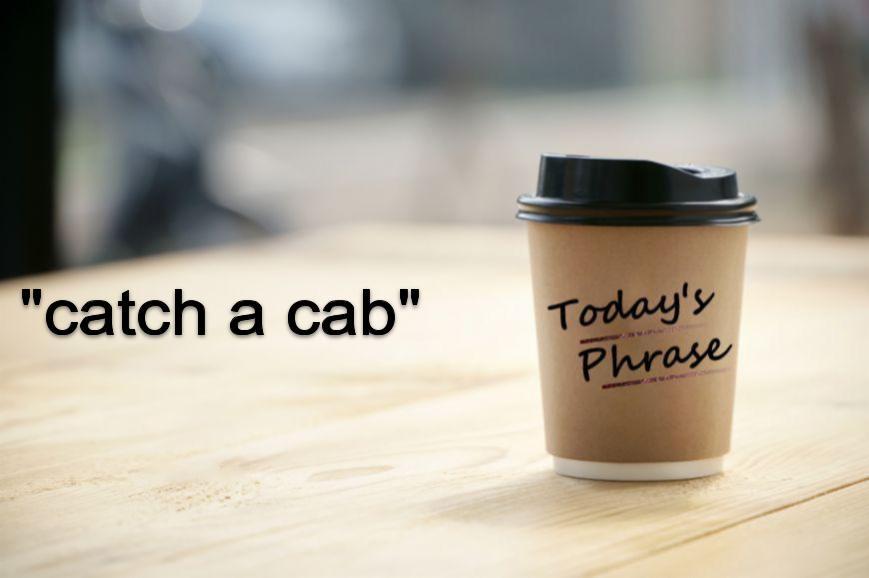 「タクシーを捕まえる」ときに使える英語表現は、catch a cab